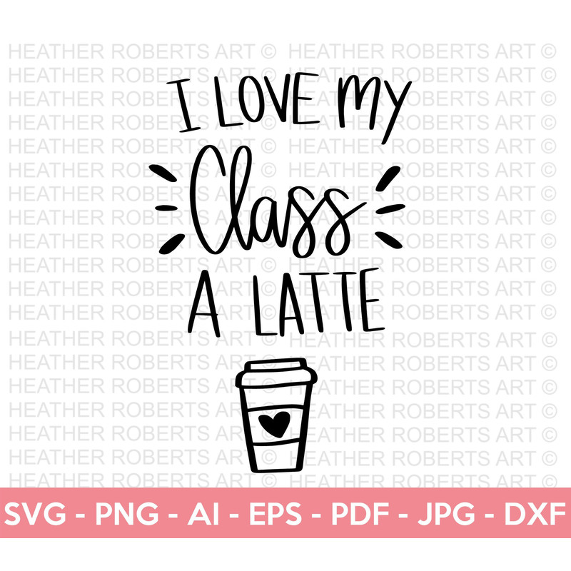 I Love My Class A Latte SVG, Teacher SVG, Teacher Life SVG, Teacher Saying svg, Teacher Shirt svg, Coffee svg, Latte svg, Cut File Cricut - 1.jpg