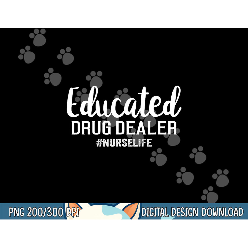 Funny Nurse Gift - Educated Drug Dealer Nurse Life png, sublimation copy.jpg