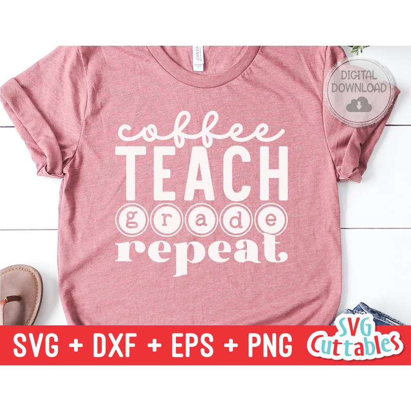 Coffee Teach Grade Repeat svg - Teacher Cut File - svg - dxf - eps - png - Teacher Design - Silhouette - Cricut - Digital File - 1.jpg
