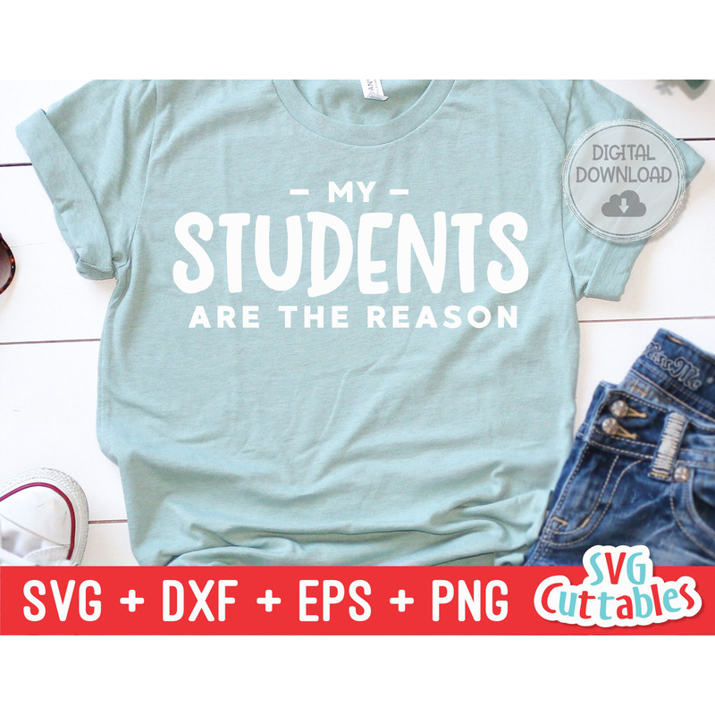 My Students Are The Reason svg - Teacher Cut File - svg - dxf - eps - png - Teacher Shirt Design - Silhouette - Cricut - Digital File - 1.jpg