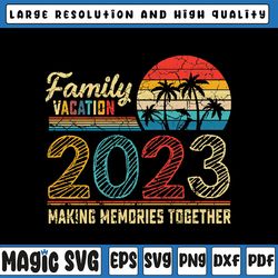 Family Vacation 2023 Making Memories Together Summer Family Svg, Family Trip 2023, Family Vacation 2023 Svg, Digital