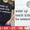 Teacher svg - Wake Up Teach Kids Be Awesome - Teacher Cut File - svg - dxf - eps - png - Cut File - Silhouette - Cricut - Digital Download - 1.jpg