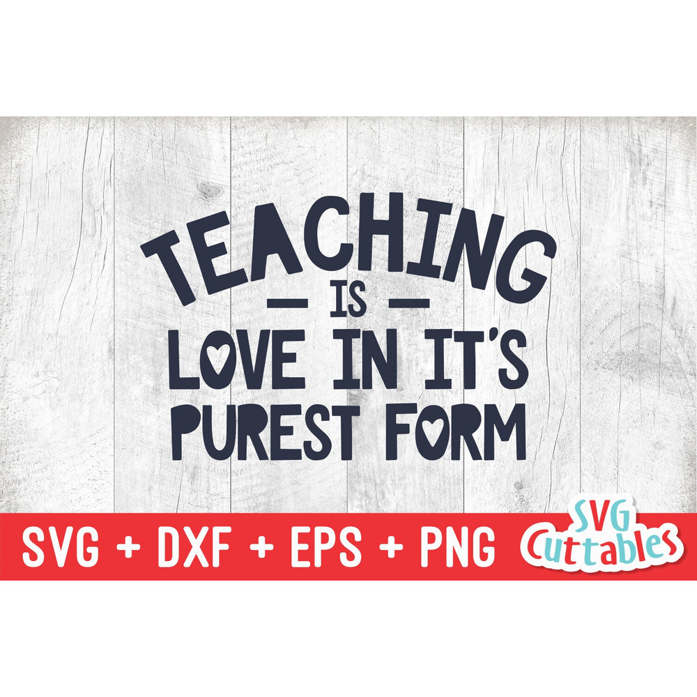 Teaching Is Love In It's Purest Form svg - Teacher Cut File - svg - dxf - eps - png - Teacher Design - Silhouette - Cricut - Digital File - 2.jpg