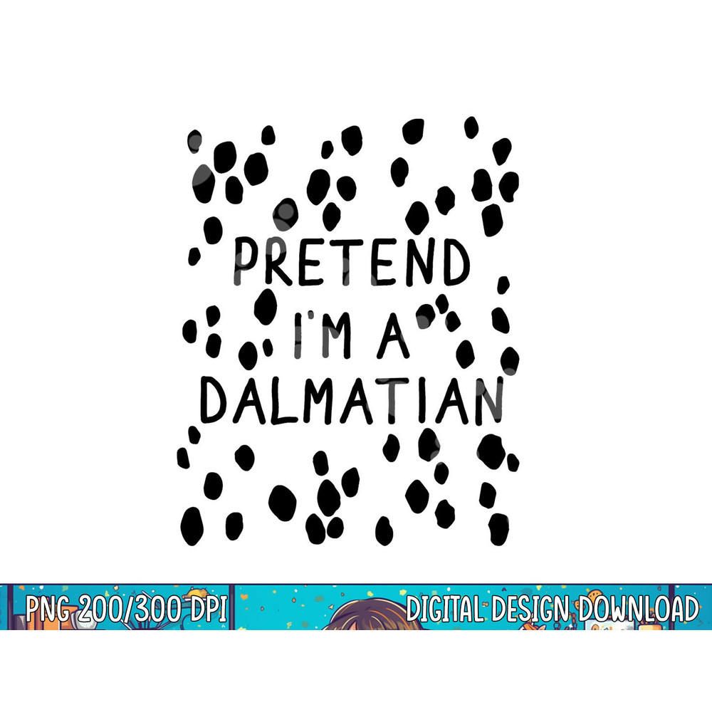 Funny pretend I m a dalmatian dog halloween DIY costume png, sublimation copy.jpg