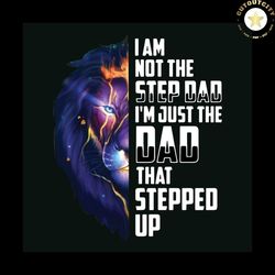 im not the step dad im the dad that stepped up fathers day svg lion, father svg, fathers day svg, father son svg, the go