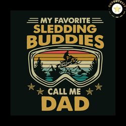 my favorite sledding buddies call me dad, father svg, fathers day svg, father son svg, the godfather svg, father daughte