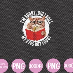 cat kitten did i roll my eyes out loud svg, eps, png, dxf, digital download
