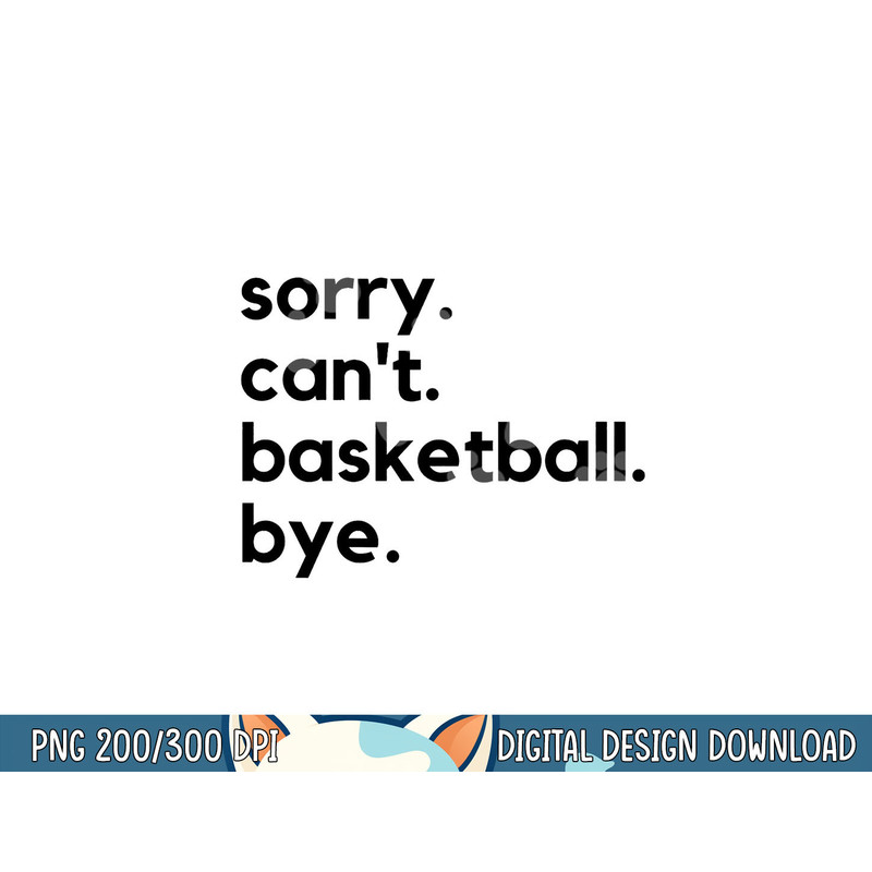 Funny Sorry Can t Basketball Bye Sport Saying Game png, sublimation copy.jpg