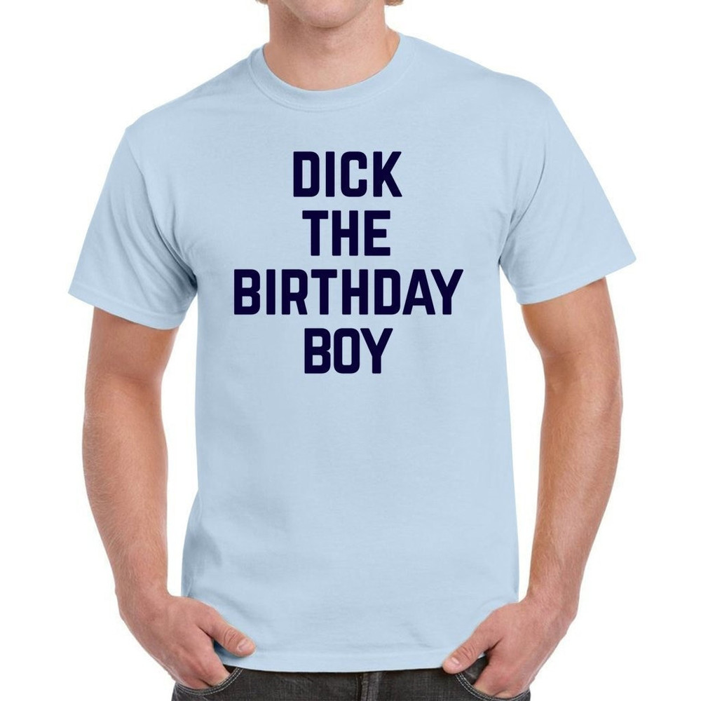 Dick The Birthday Boy T-Shirt Dick The Birthday Boy Meme Shirt - 1.jpg