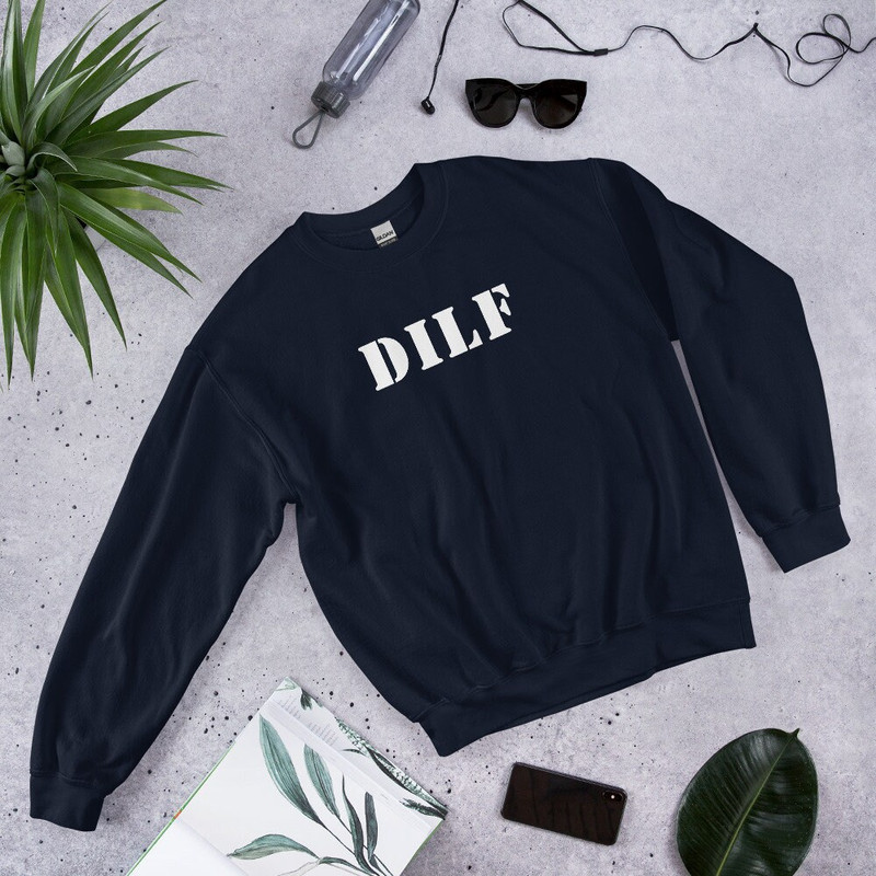 DILF Sweatshirt Dad I'd Like to Fuck I Love Hot Dads DILf Fan and DILF Eater Damn I love DILF - 6.jpg