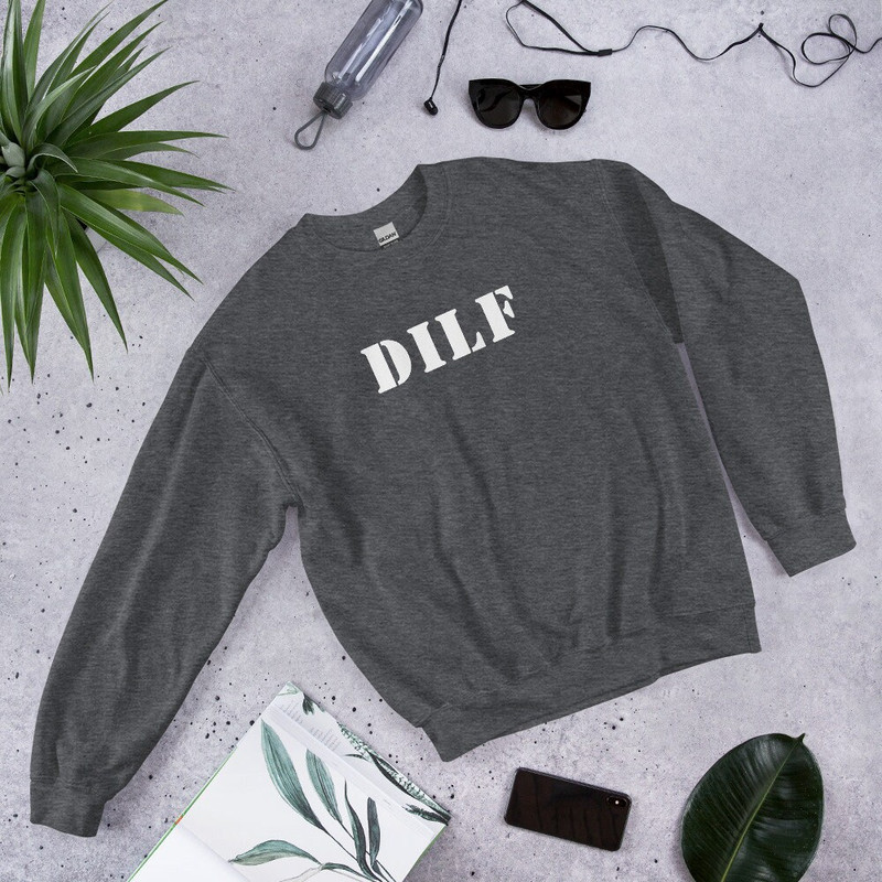 DILF Sweatshirt Dad I'd Like to Fuck I Love Hot Dads DILf Fan and DILF Eater Damn I love DILF - 7.jpg