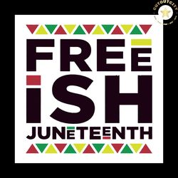 freeish juneteenth svg, juneteenth svg, juneteenth day svg, black lives matter svg, black history svg, black king svg, s