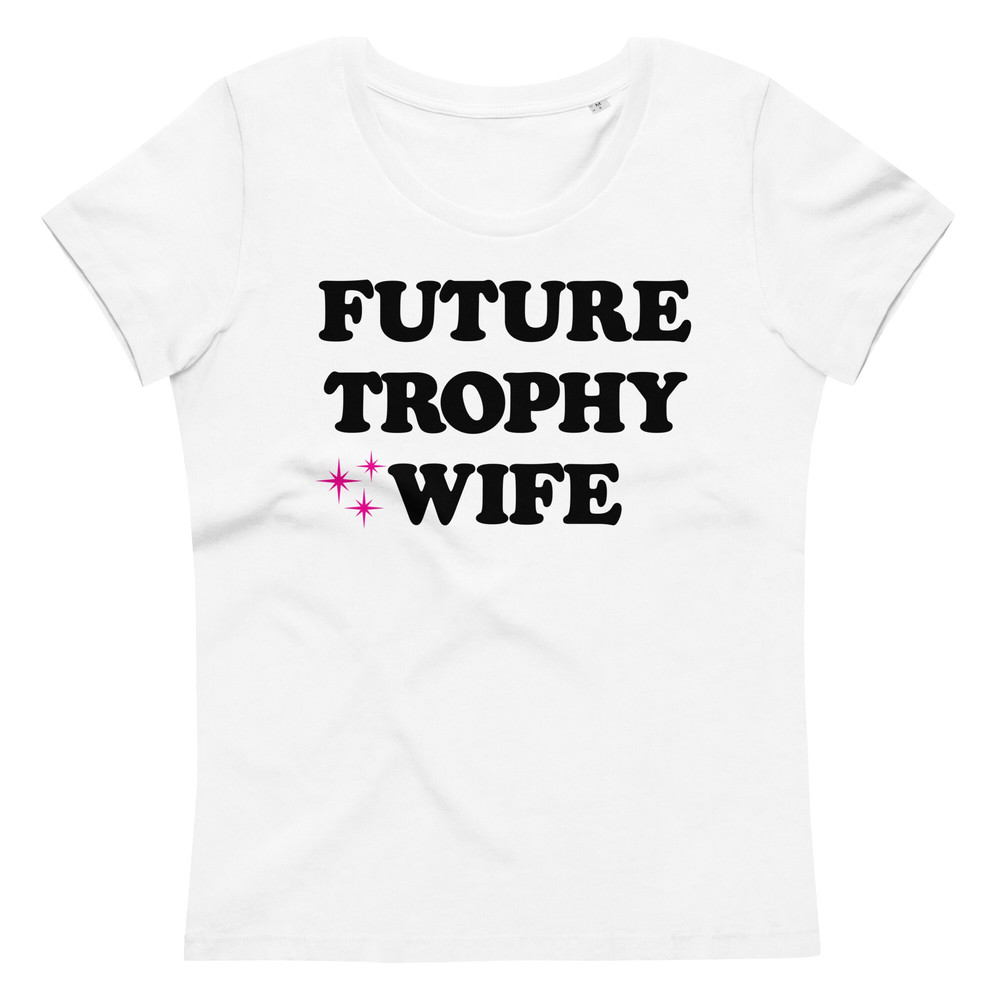 Future Trophy Wife T-Shirt • Narbie • Airport Shirt • Dating Apps Fail • Women's fitted eco tee - 2.jpg