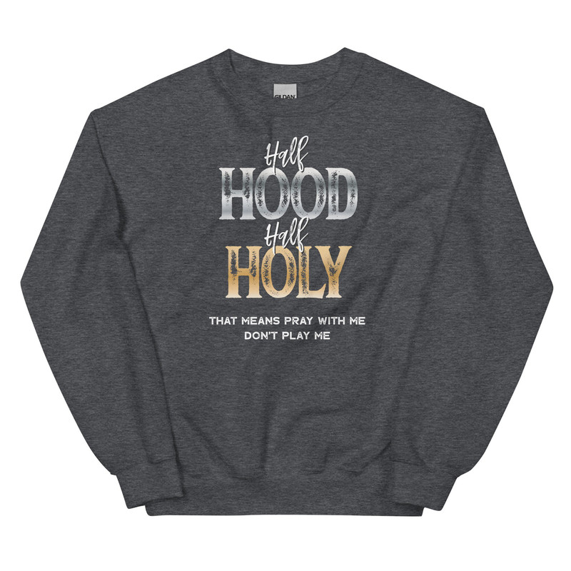 Half Hood Half Holy Sweatshirt, Half Hood Half Holy, Holy Enough to Pray for You, Pray With Me Don’t Play With Me Christian SweatShirt - 8.jpg