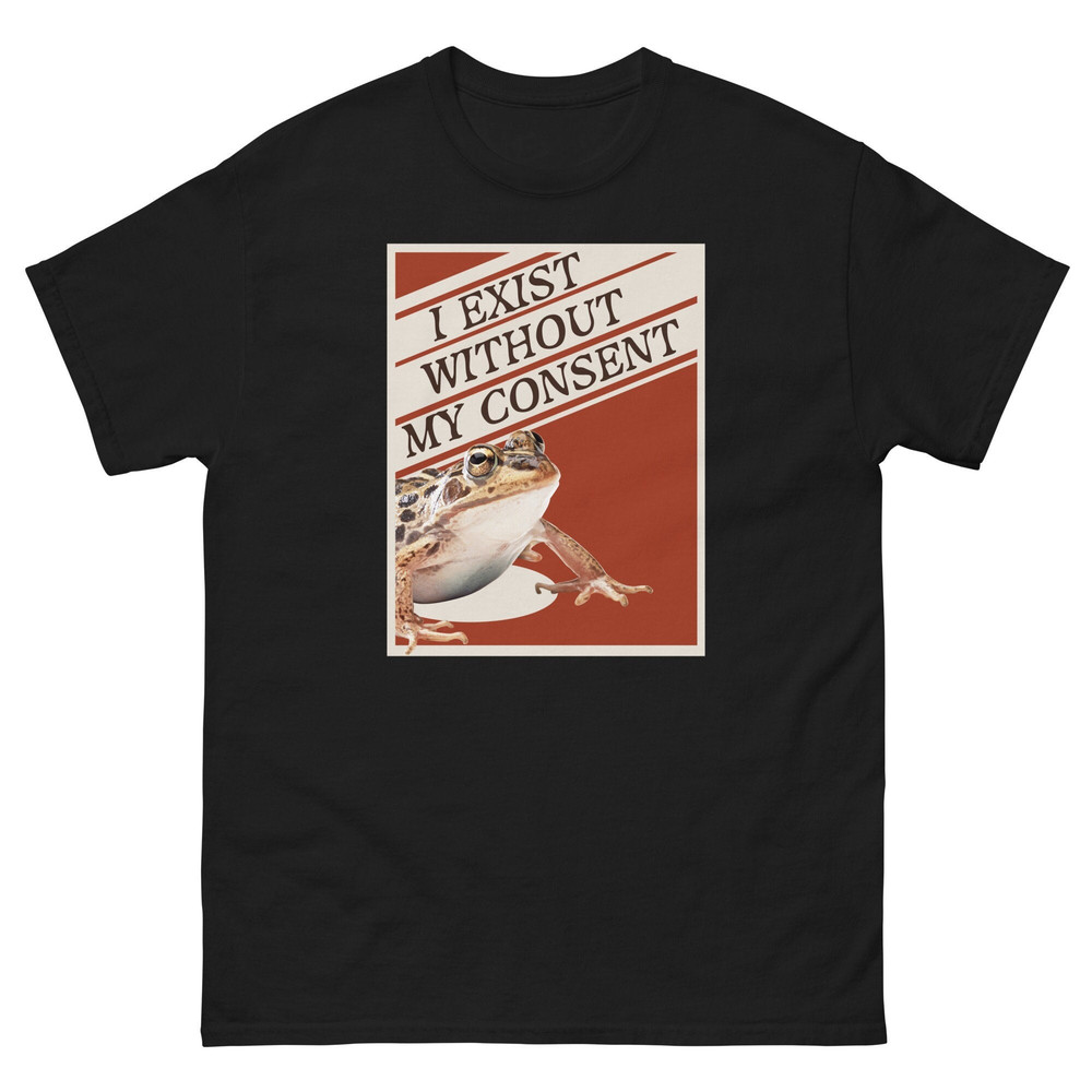 I exist without my consent T Shirt  Funny Frog Toad Meme  Me IRL - 1.jpg