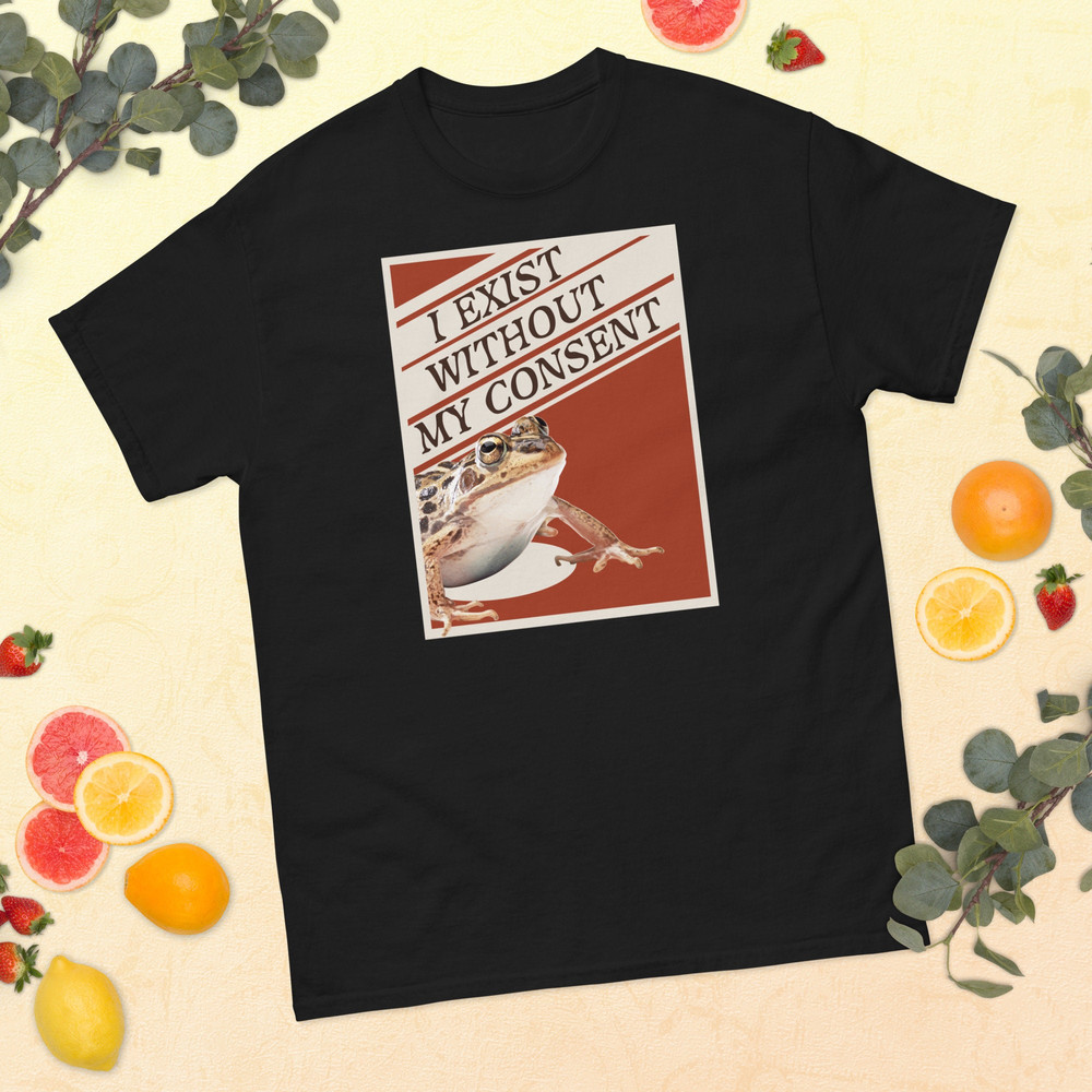 I exist without my consent T Shirt  Funny Frog Toad Meme  Me IRL - 4.jpg