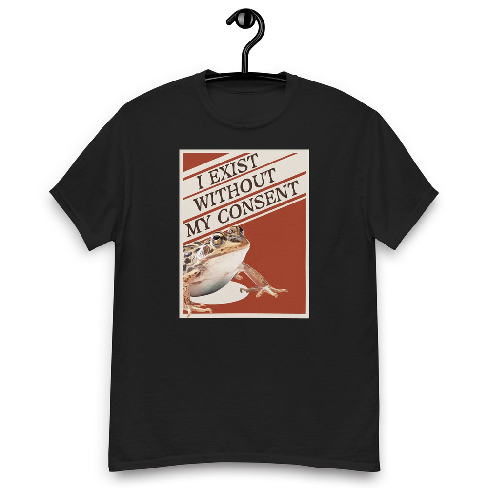 I exist without my consent T Shirt  Funny Frog Toad Meme  Me IRL - 5.jpg