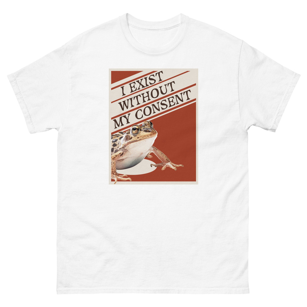 I exist without my consent T Shirt  Funny Frog Toad Meme  Me IRL - 6.jpg