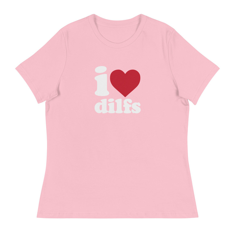 I Love DILFS Women's Relaxed T-Shirt I Heart DILFS Dads I'd Like To Fuck - 8.jpg