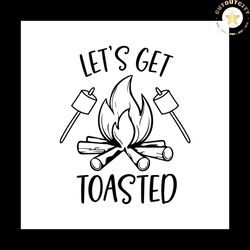 lets get toasted svg, trending svg, camping svg, camper svg, camp life svg, camp svg, toast svg, go camping svg, camp sh