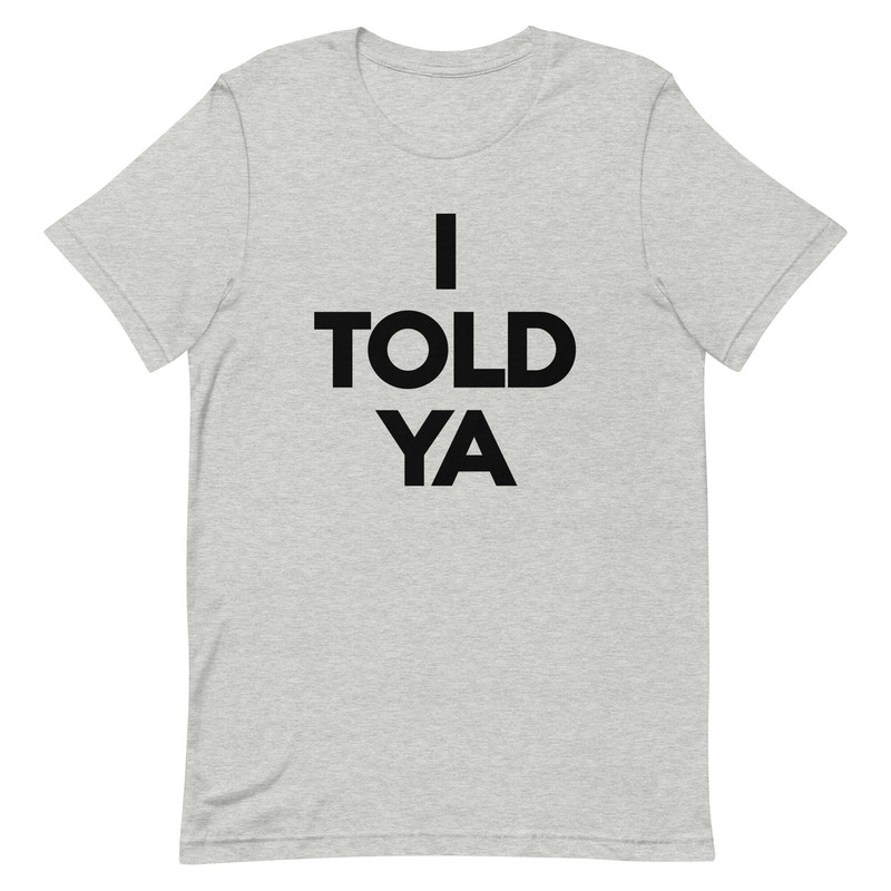 I TOLD YA t-shirt  I Told You Shirt - 3.jpg