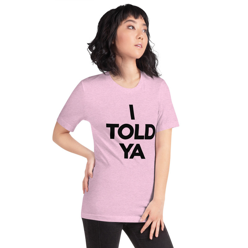 I TOLD YA t-shirt  I Told You Shirt - 5.jpg