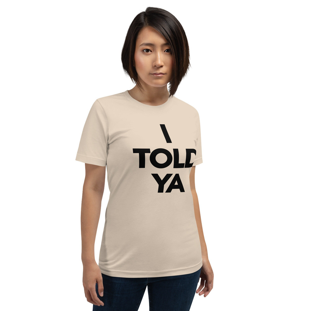 I TOLD YA t-shirt  I Told You Shirt - 6.jpg
