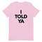 I TOLD YA t-shirt  I Told You Shirt - 7.jpg