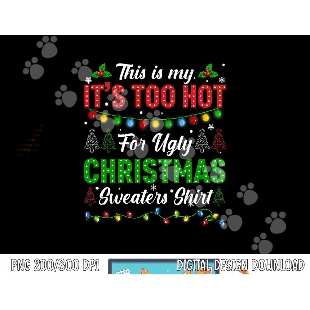 Funny Xmas This Is My It s Too Hot For Ugly Christmas png,sublimation copy.jpg