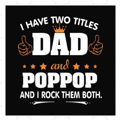 i have two titles dad and pop pop svg, fathers day svg, dad svg, pop pop svg, grandpa svg, dad quotes, fathers day quote