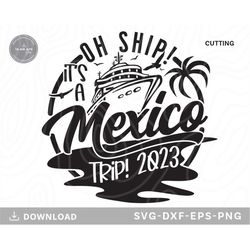 oh ship its a mexico trip svg,cruise ship svg,vacation svg,family cruise svg,birthday trip svg,mexico trip shirt svg,svg