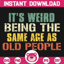 It's Weird Being The Same Age As Old People Sarcastic Retro Svg, Retro Old Man Old Woman Svg, Digital Download