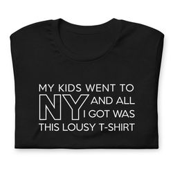 my kids went to ny and all i got was this lousy t-shirt