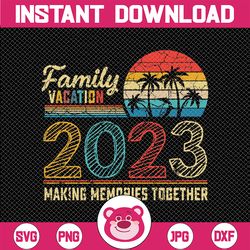 Family Vacation 2023 Making Memories Together Summer Family Svg, Family Trip 2023, Family Vacation 2023 Svg, Digital Dow