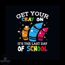 get your cray on its the last day of school svg, school svg, kindergarten svg, last day of school svg, cray on svg, kids