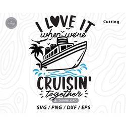 i love it when we're cruisin together svg,cruise shirt svg,family cruise svg,vacation shirt svg,summer svg,svg files for