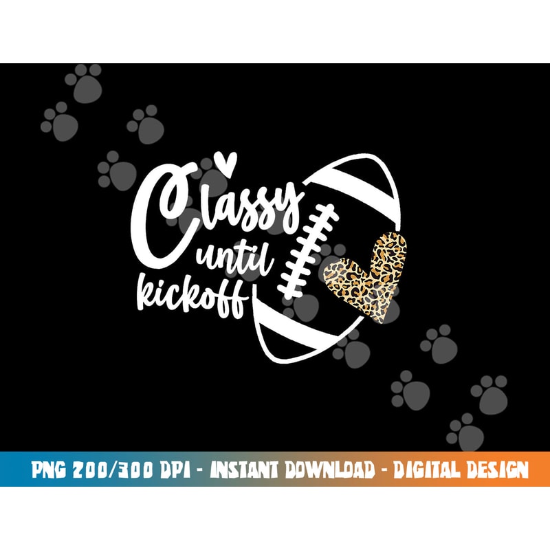 Classy Until Kickoff Funny Football Biggest Fan Matching png, sublimation copy.jpg