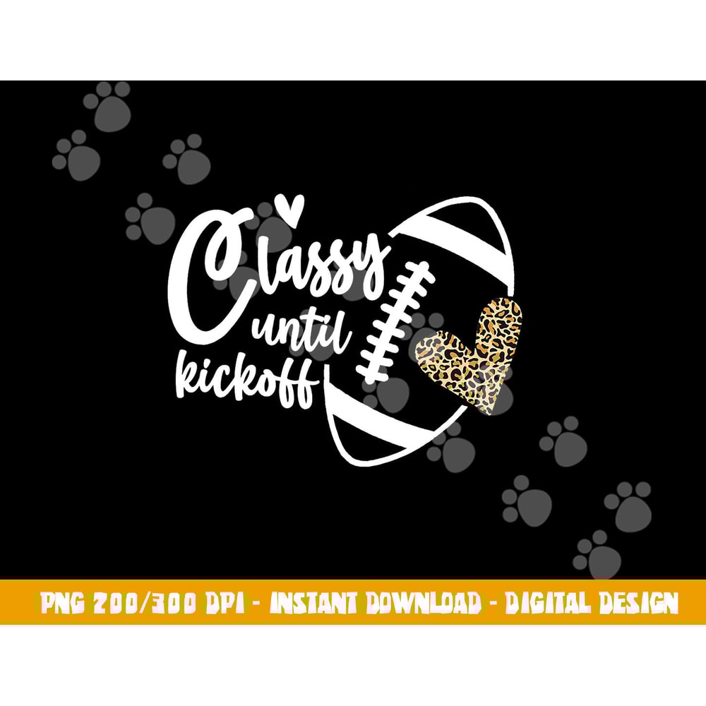 Classy Until Kickoff Funny Football Biggest Fan Matching png, sublimation copy.jpg