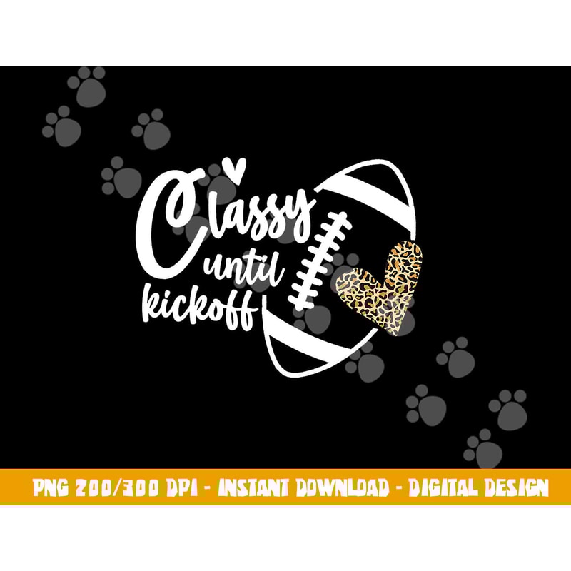Classy Until Kickoff Funny Football Biggest Fan Matching png, sublimation copy.jpg
