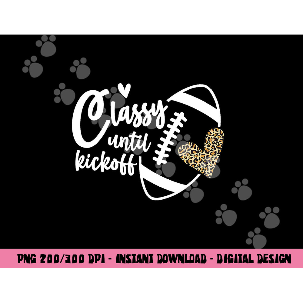 Classy Until Kickoff Funny Football Biggest Fan Matching png, sublimation copy.jpg