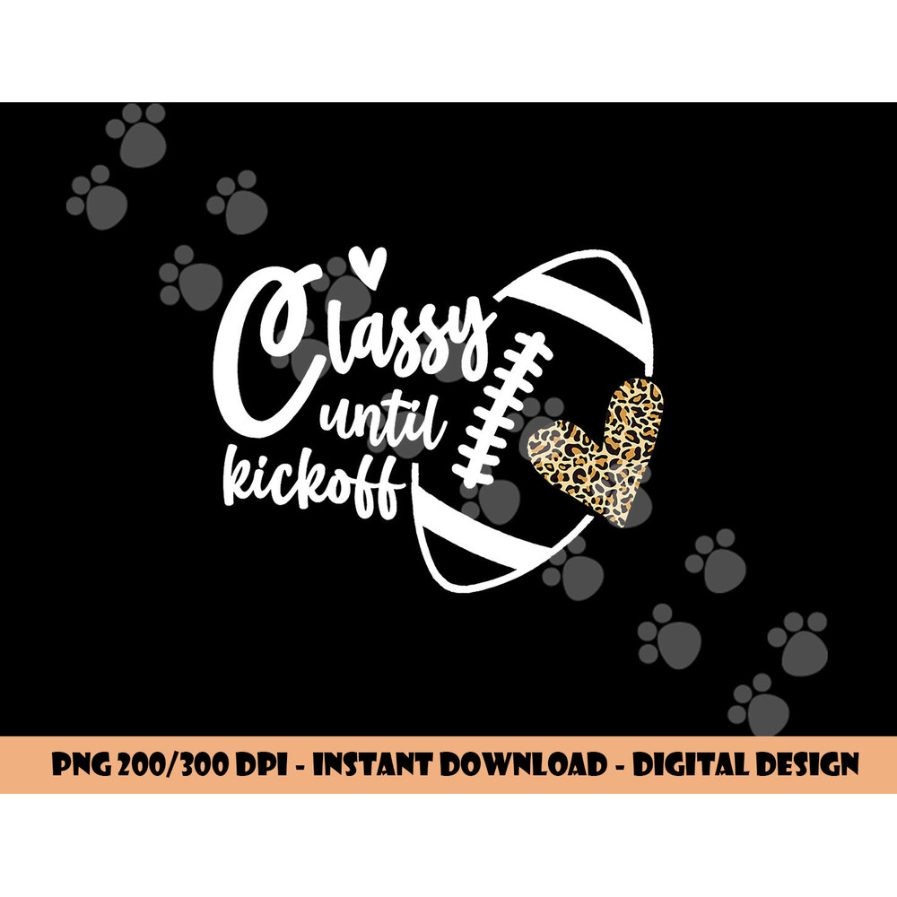 Classy Until Kickoff Funny Football Biggest Fan Matching png, sublimation copy.jpg