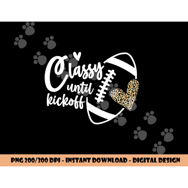 Classy Until Kickoff Funny Football Biggest Fan Matching png, sublimation copy.jpg