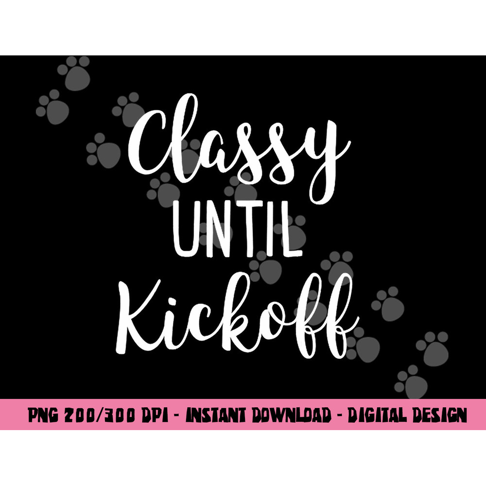 Classy Until Kickoff Funny Football Game Day Alabama png, sublimation copy.jpg