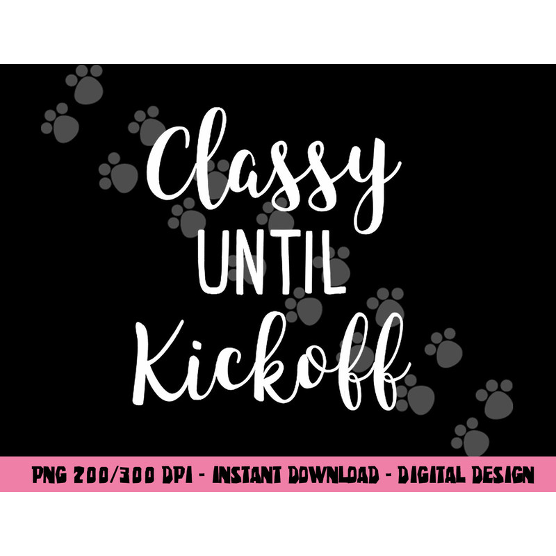 Classy Until Kickoff Funny Football Game Day Alabama png, sublimation copy.jpg