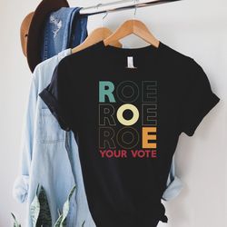 roe roe roe your vote t shirt pro roe pro choice my