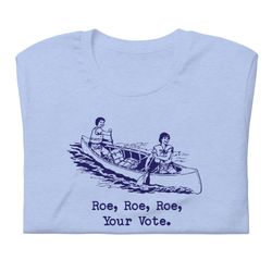 roe roe roe your vote t-shirt pro roe pro choice my