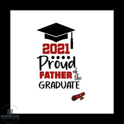 proud father of a class of 2021 graduate svg, trending svg, graduation svg, graduate svg, class of 2021 svg, graduation
