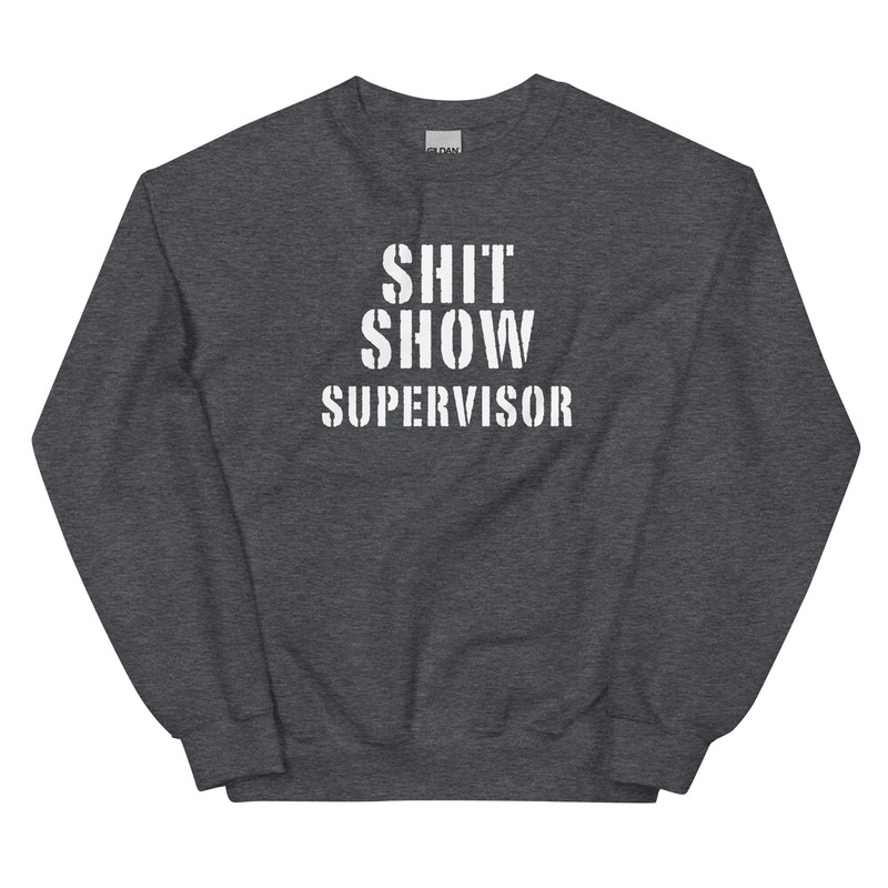 Shit Show Supervisor Sweatshirt Funny Mom Boss Manager Teacher Gift Fleece Crewneck Manager of the Shitshow - 5.jpg