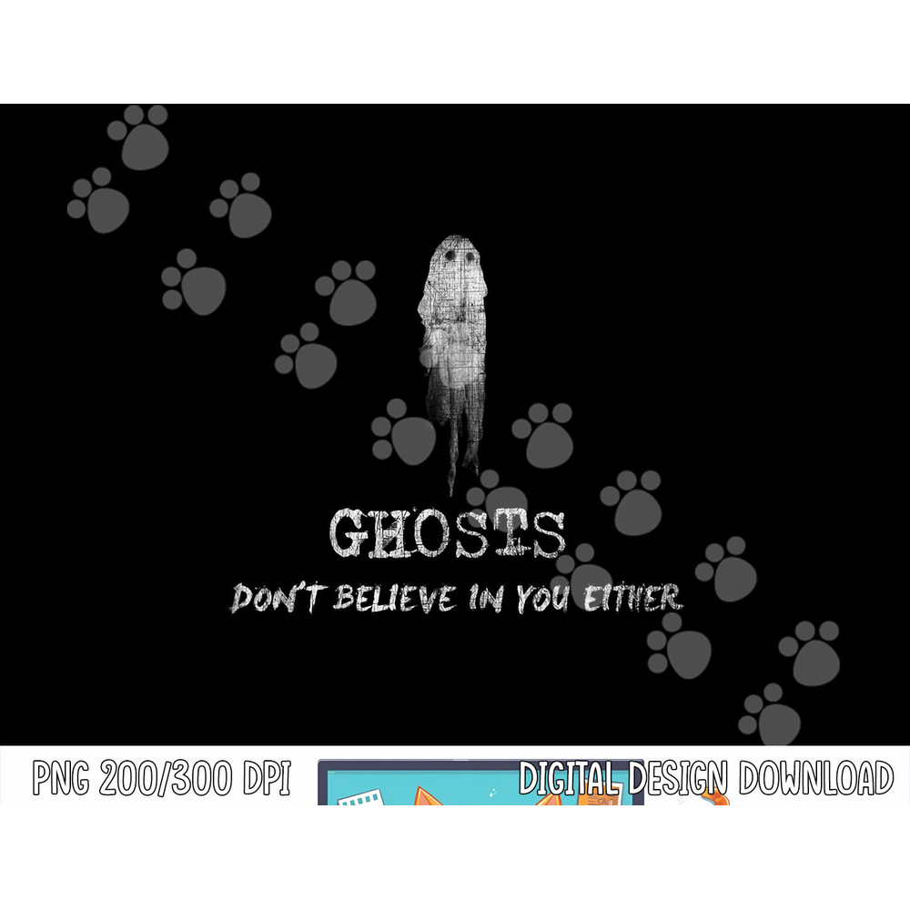 Ghosts Don t Believe in You Either Halloween png, sublimation copy.jpg