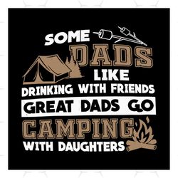some dad like drinking with friends great dad go camping with daughters svg, camping svg, camper svg, silhouette, cricut